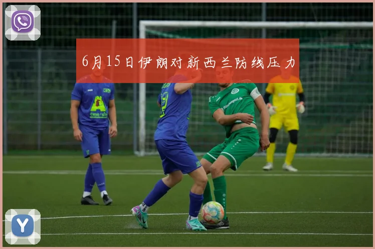 6月15日伊朗对新西兰防线压力