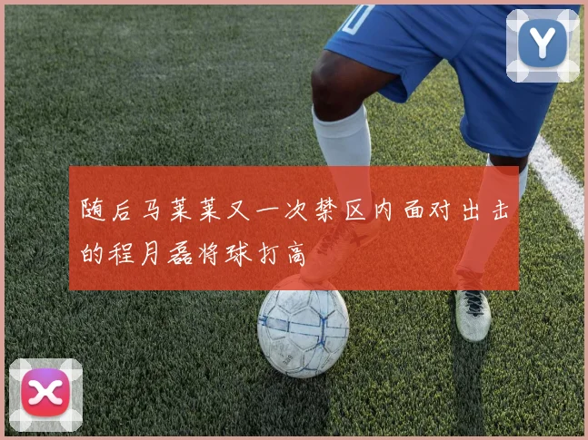 随后马莱莱又一次禁区内面对出击的程月磊将球打高