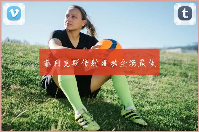 菲利克斯传射建功全场最佳