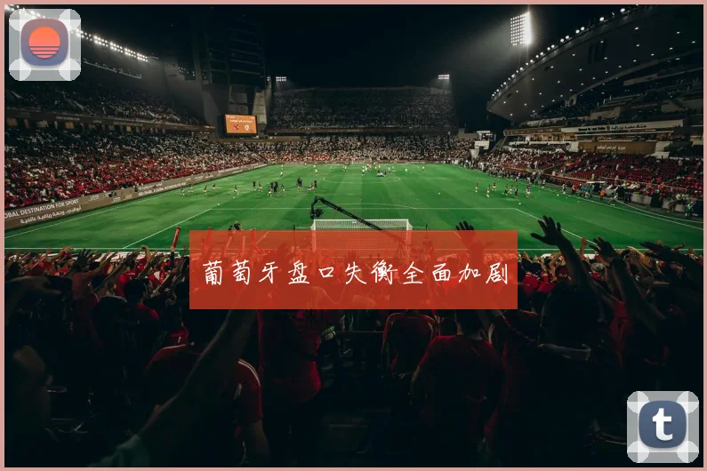葡萄牙盘口失衡全面加剧