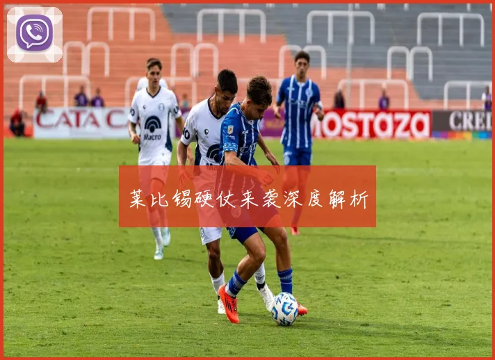 莱比锡硬仗来袭深度解析