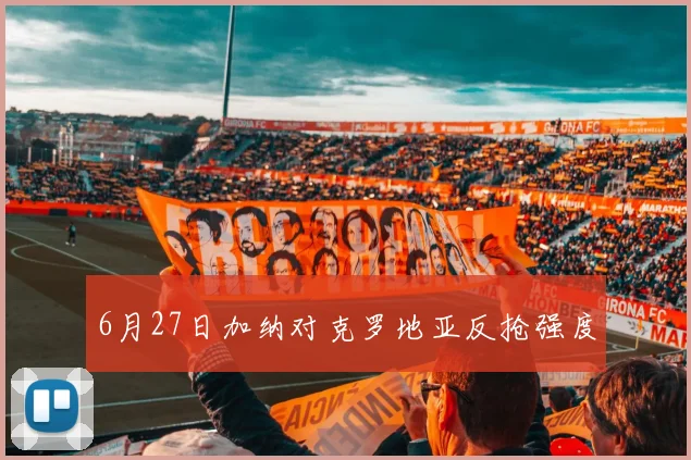 6月27日加纳对克罗地亚反抢强度