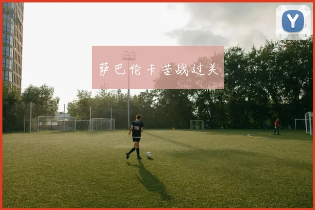 萨巴伦卡苦战过关
