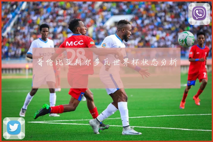 哥伦比亚科尔多瓦世界杯状态分析