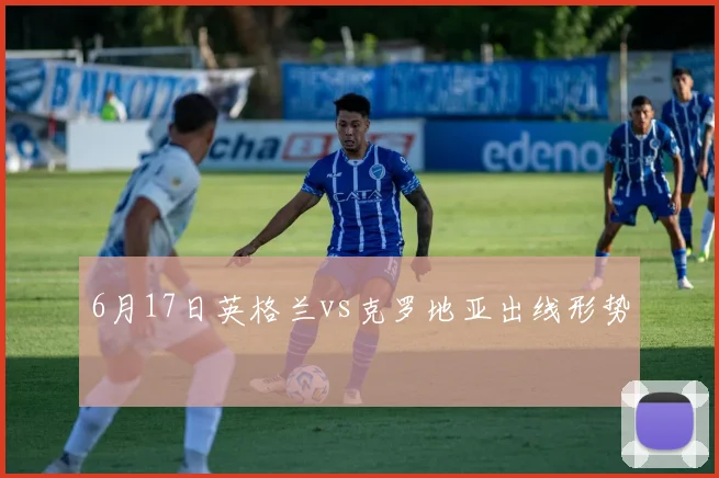 6月17日英格兰vs克罗地亚出线形势