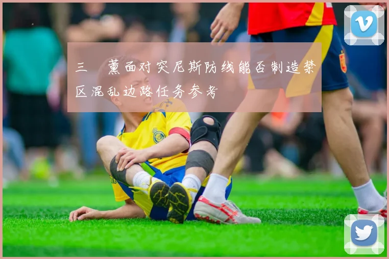 三笘薰面对突尼斯防线能否制造禁区混乱边路任务参考